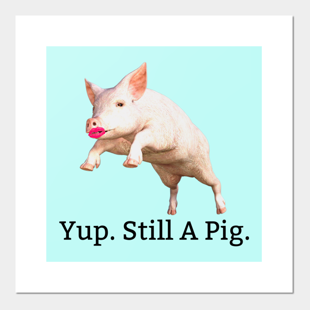 Lipstick On A Pig. Still A Pig. Novelty Posters and Art Prints